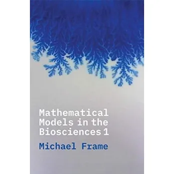 Matematika Mathematical Models in the Biosciences I - Frame, Michael; Urry, Ms. Amelia