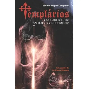 Templários: OS Guardi?es Do Sagrado Conhecimento – Viviane Regina Catapano (PT)