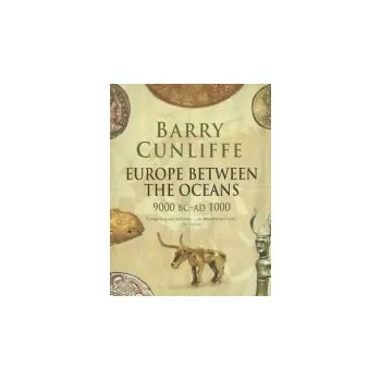 Europe Between the Oceans - Cunliffe, Barry