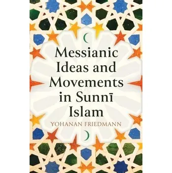 Cizojazyčná kniha Messianic Ideas and Movements in Sunni Islam - Friedmann, Yohanan