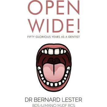 Literární biografie Open Wide! Fifty Glorious Years as a Dentist - BDS (U.Manc) MJDF RCS, Dr Bernard Lester