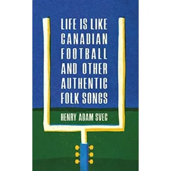 Life Is Like Canadian Football and Other Authentic Folk Songs - Svec, Henry Adam