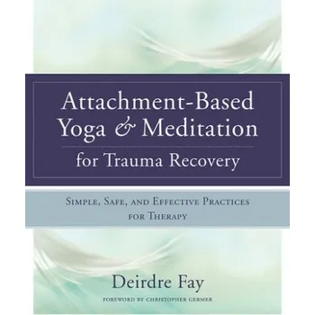 Cizojazyčná kniha Attachment-Based Yoga & Meditation for Trauma Recovery - Fay MSW, Deirdre