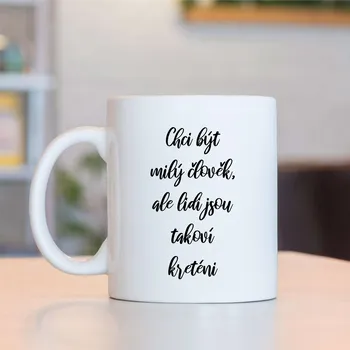Hrnek Chci být milý člověk,ale lidi jsou takoví kreténi - více variant