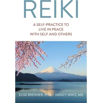 Reiki: A Self-Practice To Live in Peace with Self and Others - Brenner, Elise; Spatz, Nancy