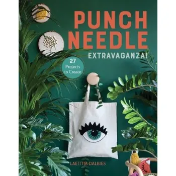 Punch Needle Extravaganza!: 27 Projects to Create - Dalbies, Laetitia