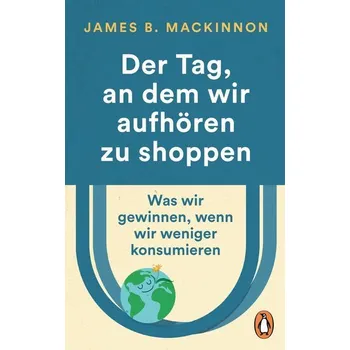 Der Tag, an dem wir aufhören zu shoppen - MacKinnon, James B. [DE] (2023, Taschenbuch, Penguin TB Verlag)