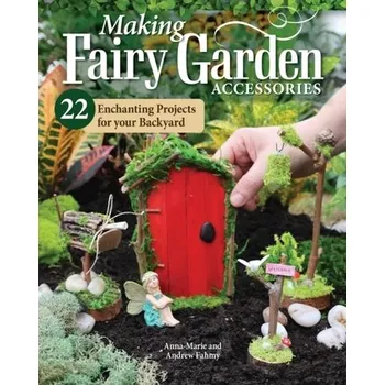 Making Fairy Garden Accessories - Fahmy, Anna-Marie; Fahmy, Andrew