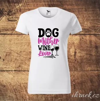 Tričko dámské Dog mother, wine lover - bílé, černé