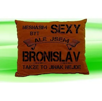 Dekorativní polštářek Polštář se jménem BRONISLAV (Polštářek nesnáším být sexy )