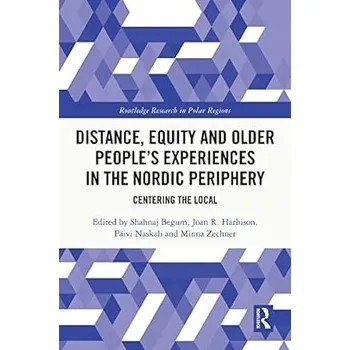Distance, Equity and Older People’s Experiences in the Nordic Periphery - Shahnaj Begum, Joan R. Harbison, Päivi Naskali, Minna Zechner