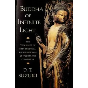 Buddha of Infinite Light: The Teachings of Shin Buddhism, the Japanese Way of Wisdom and Compassion – Daisetz Teitaro Suzuki (EN)