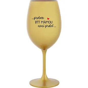 Sklenice PROTOŽE BÝT MÁMOU NENÍ PRDEL - zlatá sklenice na víno 350 ml