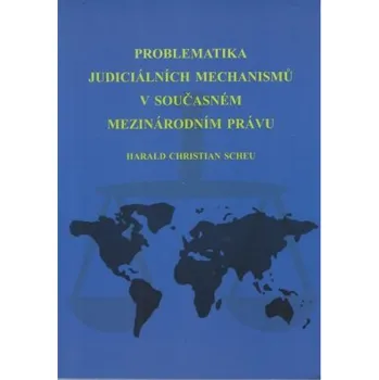 Problematika judiciálních mechanismů v současném mezinárodním právu - Scheu Christian Harald