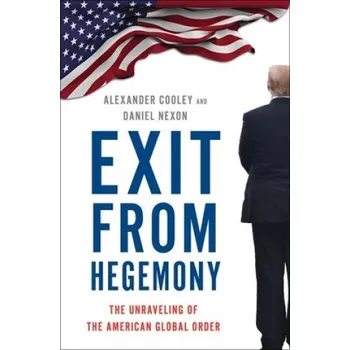 Učebnice Exit from Hegemony – Cooley,Alexander (Professor of Political Science,Barnard College),Nexon,Daniel (Associate Professor of Government,Georgetown University) (EN)