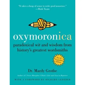 Oxymoronica: Paradoxical Wit and Wisdom from History's Greatest Wordsmiths – Mardy Grothe (EN)