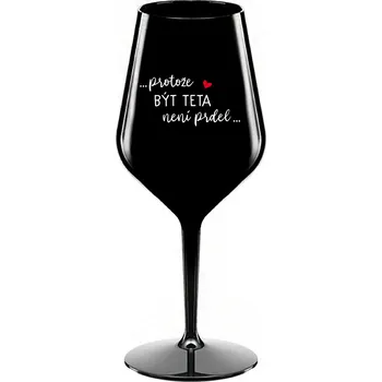 Sklenice ...PROTOŽE BÝT TETA NENÍ PRDEL... - černá nerozbitná sklenice na víno 470 ml
