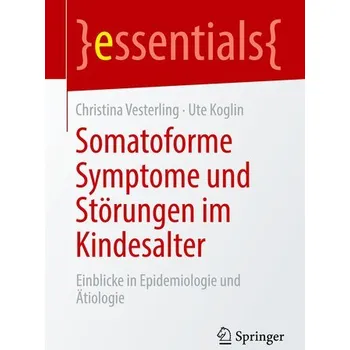 Somatoforme Symptome und Störungen im Kindesalter - Koglin, Ute