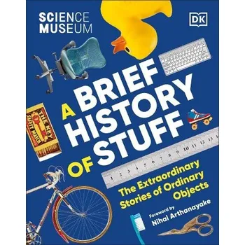 The Science Museum A Brief History of Stuff - Dk Dorling Kindersley