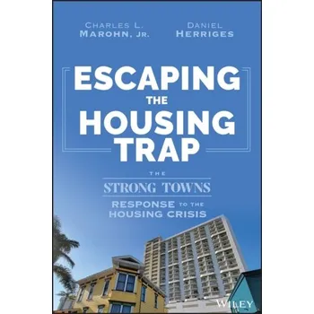 Escaping the Housing Trap - Marohn, Charles L., Jr.