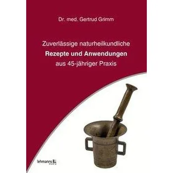 Zuverlässige naturheilkundliche Rezepte und Anwendungen - Grimm, Gertrud