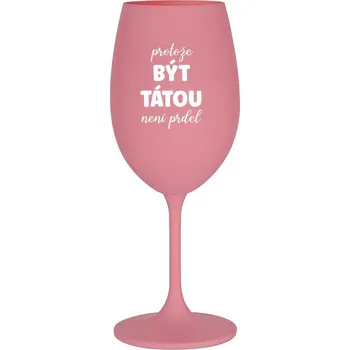 Sklenice PROTOŽE BÝT TÁTOU NENÍ PRDEL - růžová sklenice na víno 350 ml