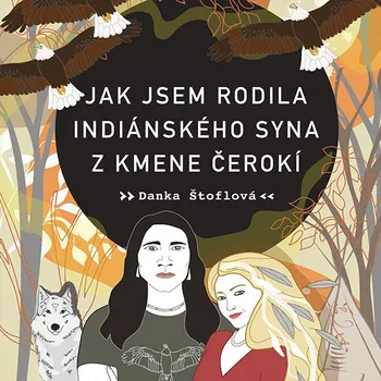 Jak jsem rodila indiánského syna z kmene Čerokí - Danka Štoflová (2023) [E-kniha], audiokniha