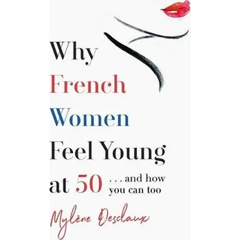 Why French Women Feel Young at 50 - Desclaux, Mylene [EN] (2020, Brožovaná, Headline)