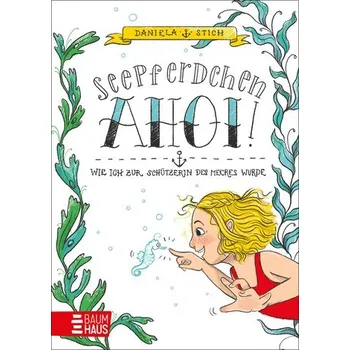Seepferdchen Ahoi! Wie ich zur Schützerin des Meeres wurde - Stich, Daniela
