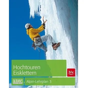 Alpin-Lehrplan 3: Hochtouren - Eisklettern - Dick, Andreas