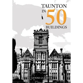 Cestování Taunton in 50 Buildings - Beacham, Roger; Cleaver, Lynne