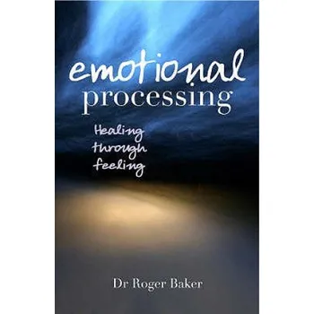 Emotional Processing: Healing through feeling – Roger Baker (EN)