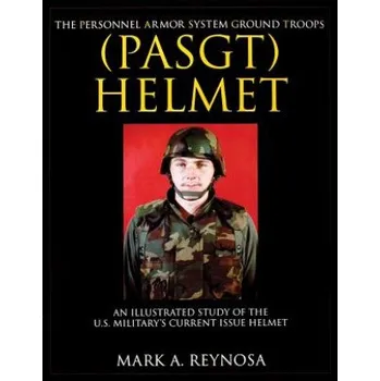 Cizojazyčná kniha Personnel Armor System Ground Tr (PASGT) Helmet: An Illustrated Study of the U.S. Militarys Current Issue Helmet – Mark A. Reynosa (EN)