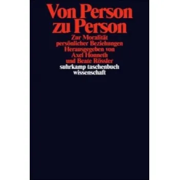 Von Person zu Person: Zur Moralität persönlicher Beziehungen – Axel Honneth,Beate Rössler (DE)