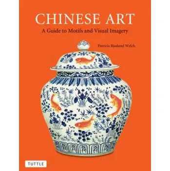 Umění Chinese Art: A Guide to Motifs and Visual Imagery – Patricia Bjaaland Welch (EN)