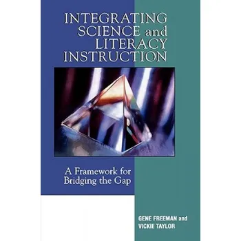 Integrating Science and Literacy Instruction: A Framework for Bridging the Gap – Gene Freeman,Vickie Taylor (EN)