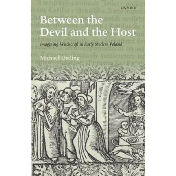 Between the Devil and the Host: Imagining Witchcraft in Early Modern Poland – Michael Ostling (EN)