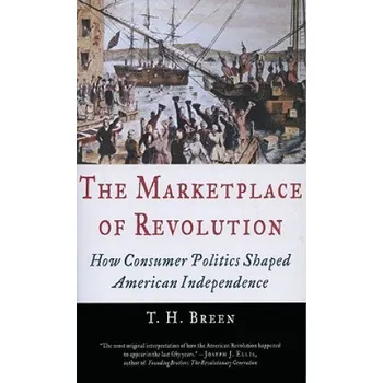 Marketplace of Revolution: How Consumer Politics Shaped American Independence – T. H. Breen (EN)
