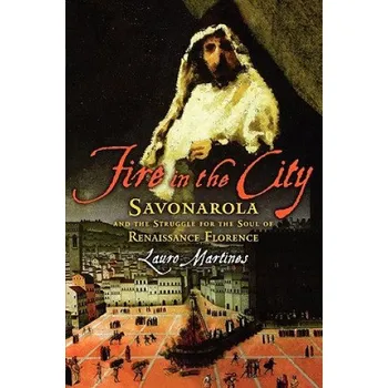 Cestování Fire in the City: Savonarola and the Struggle for the Soul of Renaissance Florence – Lauro Martines (EN)