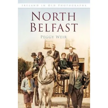 Cestování North Belfast: Ireland in Old Photographs – Peggy Weir (EN)