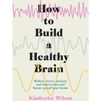 How to Build a Healthy Brain - Wilson, Kimberley
