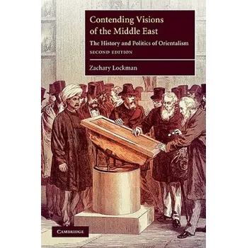 Contending Visions of the Middle East: The History and Politics of Orientalism – Zachary Lockman (EN)