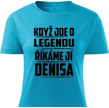 Dámské tričko Dámské tričko - Když jde o legendu, říkáme jí Denisa Barva: Tyrkysová, Velikost: S