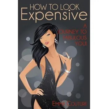How To Look Expensive: A Journey To Fabulous You! – Emma Couture (EN)