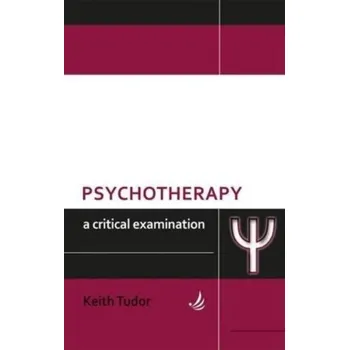 Psychotherapy: A critical examination - Tudor, Louise Embleton; Keemar, Keemar; Valentine, Joanna; Tudor, Keith; Worrall, Mike
