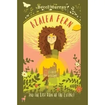 Azalea Fern and the Last Ruin of the Extinct - Murray, Becci