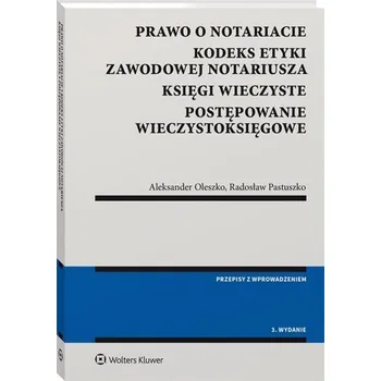 Prawo o notariacie Kodeks Etyki Zawodowej Notariusza Księgi wieczyste Postępowanie wieczystoksięgowe - Oleszko Aleksander
