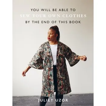 Populárně naučná literatura pro dospělé You Will Be Able to Sew Your Own Clothes by the End of This Book - Uzor, Juliet