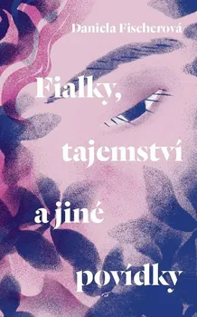 Fialky, tajemství a jiné povídky - Daniela Fischerová (2023, brožovaná)