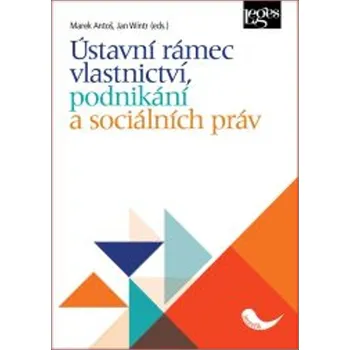 Ústavní rámec vlastnictví, podnikání a sociálních práv - Marek Antoš, Jan Wintr
